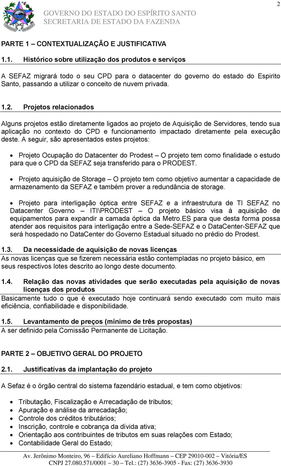 deste. A seguir, são apresentados estes projetos: Projeto Ocupação do Datacenter do Prodest O projeto tem como finalidade o estudo para que o CPD da SEFAZ seja transferido para o PRODEST.