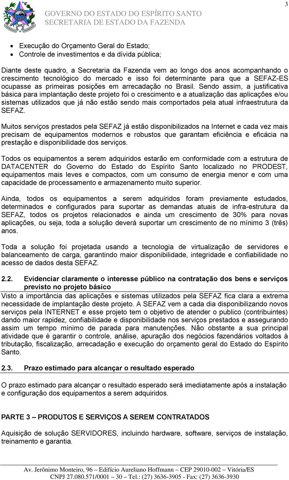 Sendo assim, a justificativa básica para implantação deste projeto foi o crescimento e a atualização das aplicações e/ou sistemas utilizados que já não estão sendo mais comportados pela atual