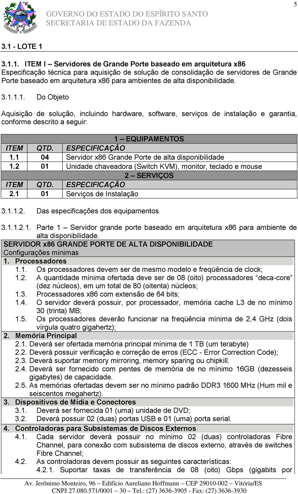 3.1.1. ITEM I Servidores de Grande Porte baseado em arquitetura x86 Especificação técnica para aquisição de solução de consolidação de servidores de Grande Porte baseado em arquitetura x86 para