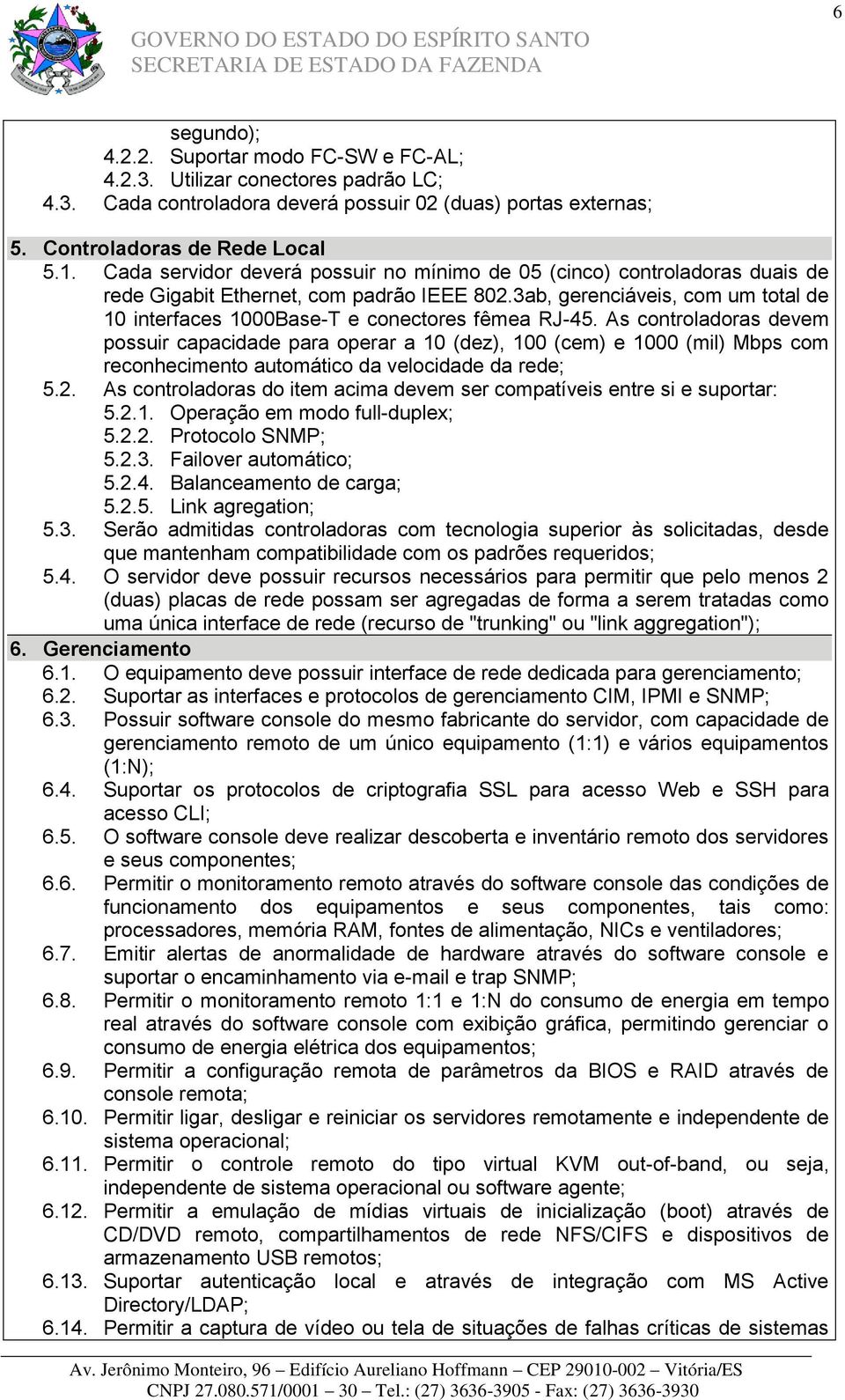 3ab, gerenciáveis, com um total de 10 interfaces 1000Base-T e conectores fêmea RJ-45.