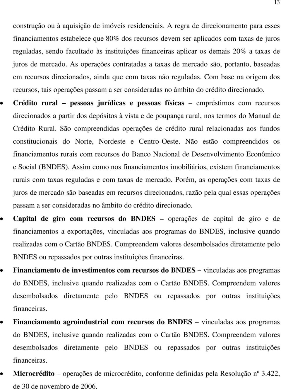 a taxas de juros de mercado. As operações contratadas a taxas de mercado são, portanto, baseadas em recursos direcionados, ainda que com taxas não reguladas.