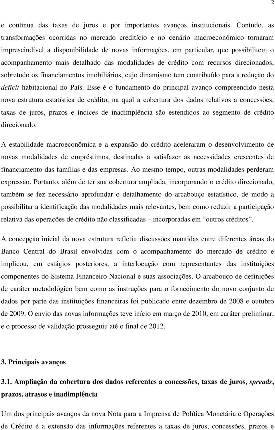 mais detalhado das modalidades de crédito com recursos direcionados, sobretudo os financiamentos imobiliários, cujo dinamismo tem contribuído para a redução do deficit habitacional no País.