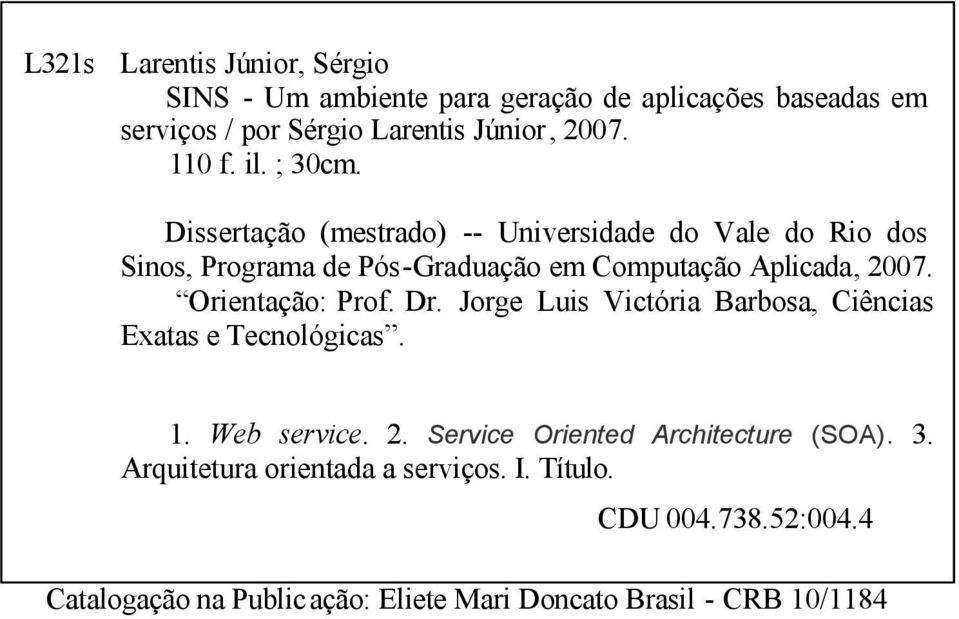 Dissertação (mestrado) -- Universidade do Vale do Rio dos Sinos, Programa de Pós-Graduação em Computação Aplicada, 2007. Orientação: Prof.