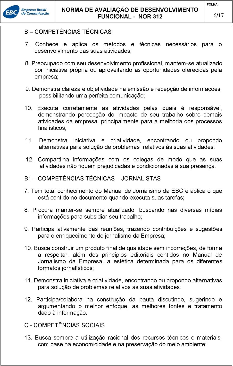 Demonstra clareza e objetividade na emissão e recepção de informações, possibilitando uma perfeita comunicação; 10.