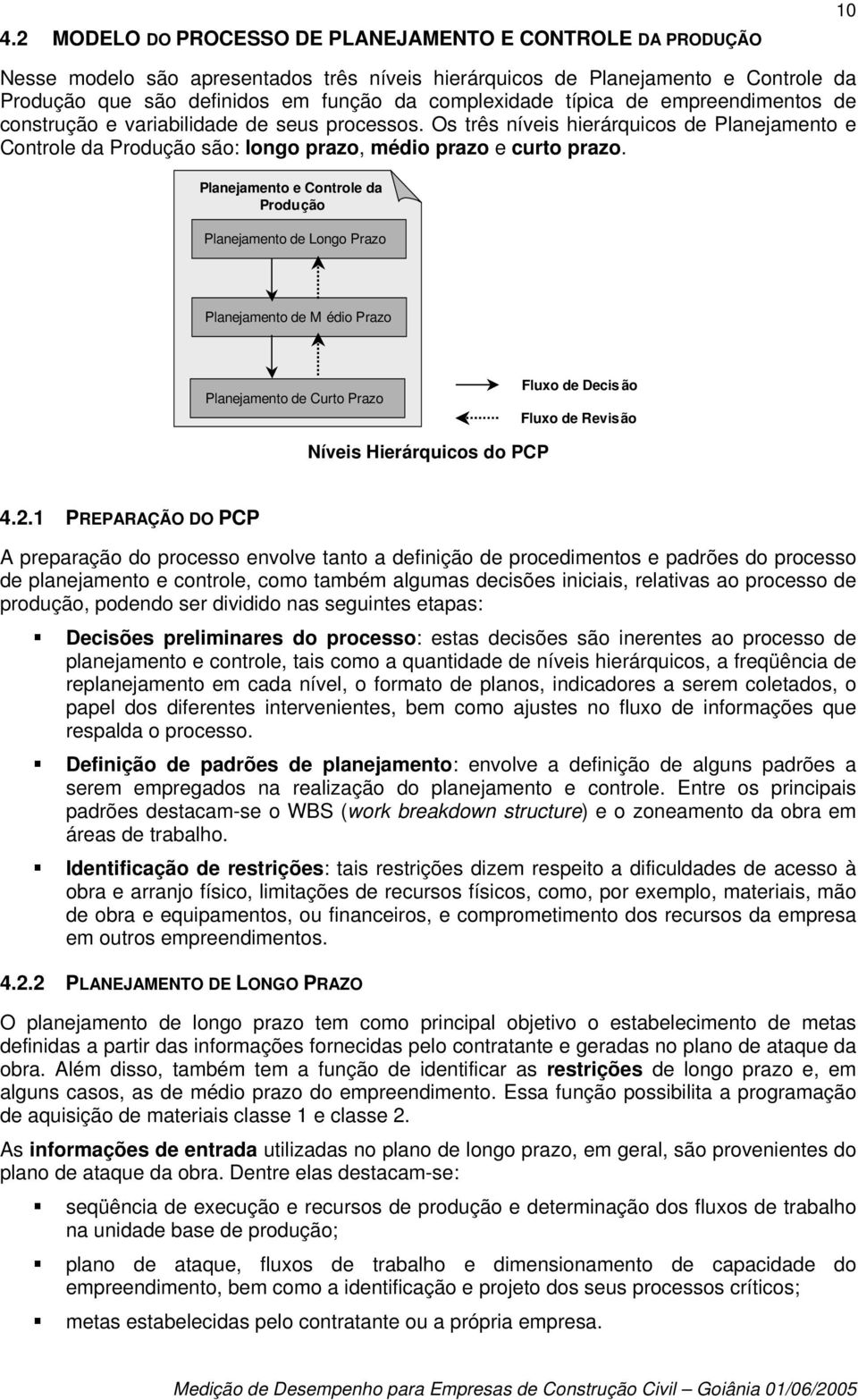 Planejamento e Controle da Produ çã o Planejamento de Longo Prazo Planejamento de M é dio Prazo Planejamento de Curto Prazo Fluxo de Decis ã o Fluxo de Revis ã o Níveis Hierárquicos do PCP 4.2.