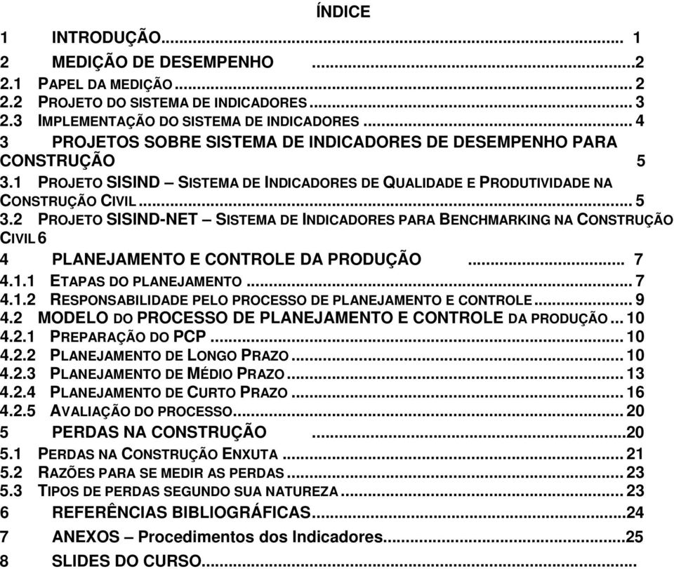 1 PROJETO SISIND SISTEMA DE INDICADORES DE QUALIDADE E PRODUTIVIDADE NA CONSTRUÇÃO CIVIL... 5 3.