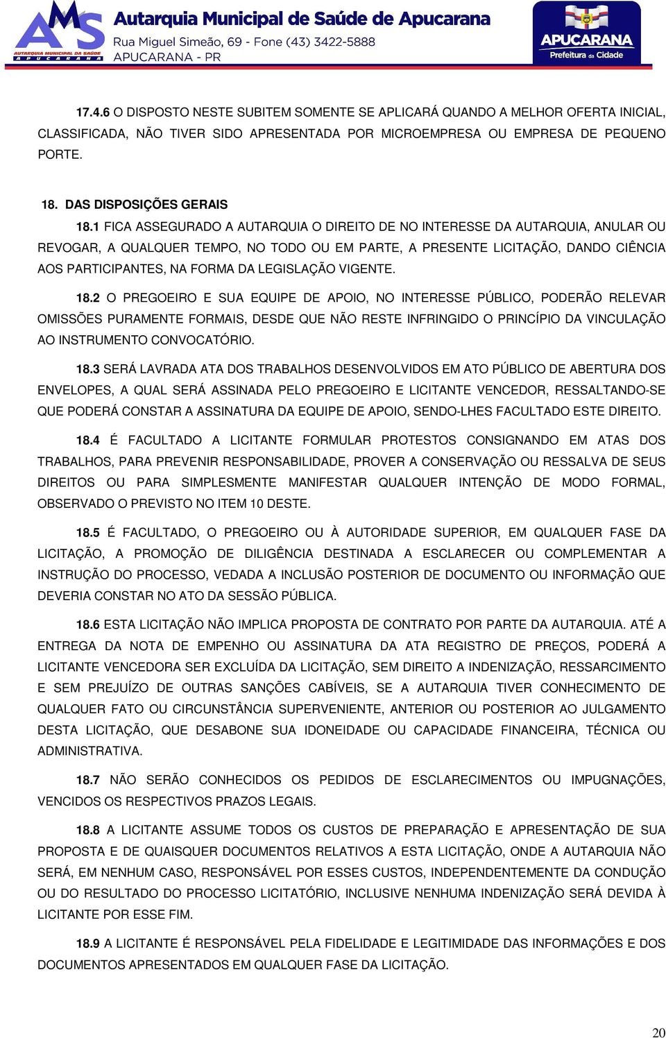 1 FICA ASSEGURADO A AUTARQUIA O DIREITO DE NO INTERESSE DA AUTARQUIA, ANULAR OU REVOGAR, A QUALQUER TEMPO, NO TODO OU EM PARTE, A PRESENTE LICITAÇÃO, DANDO CIÊNCIA AOS PARTICIPANTES, NA FORMA DA