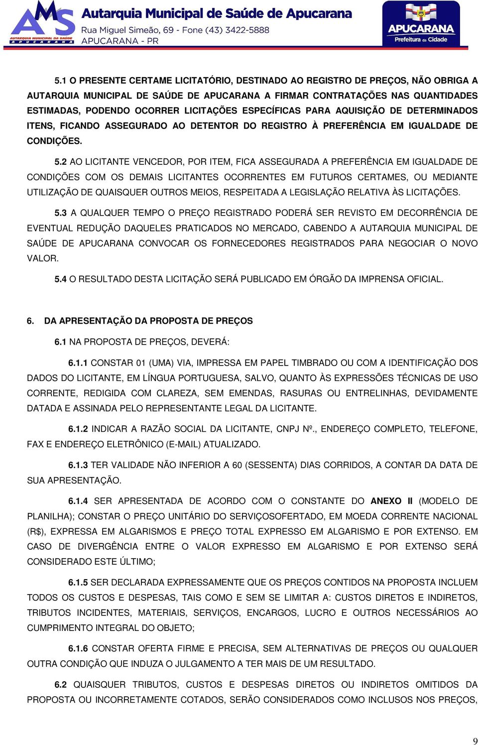 2 AO LICITANTE VENCEDOR, POR ITEM, FICA ASSEGURADA A PREFERÊNCIA EM IGUALDADE DE CONDIÇÕES COM OS DEMAIS LICITANTES OCORRENTES EM FUTUROS CERTAMES, OU MEDIANTE UTILIZAÇÃO DE QUAISQUER OUTROS MEIOS,