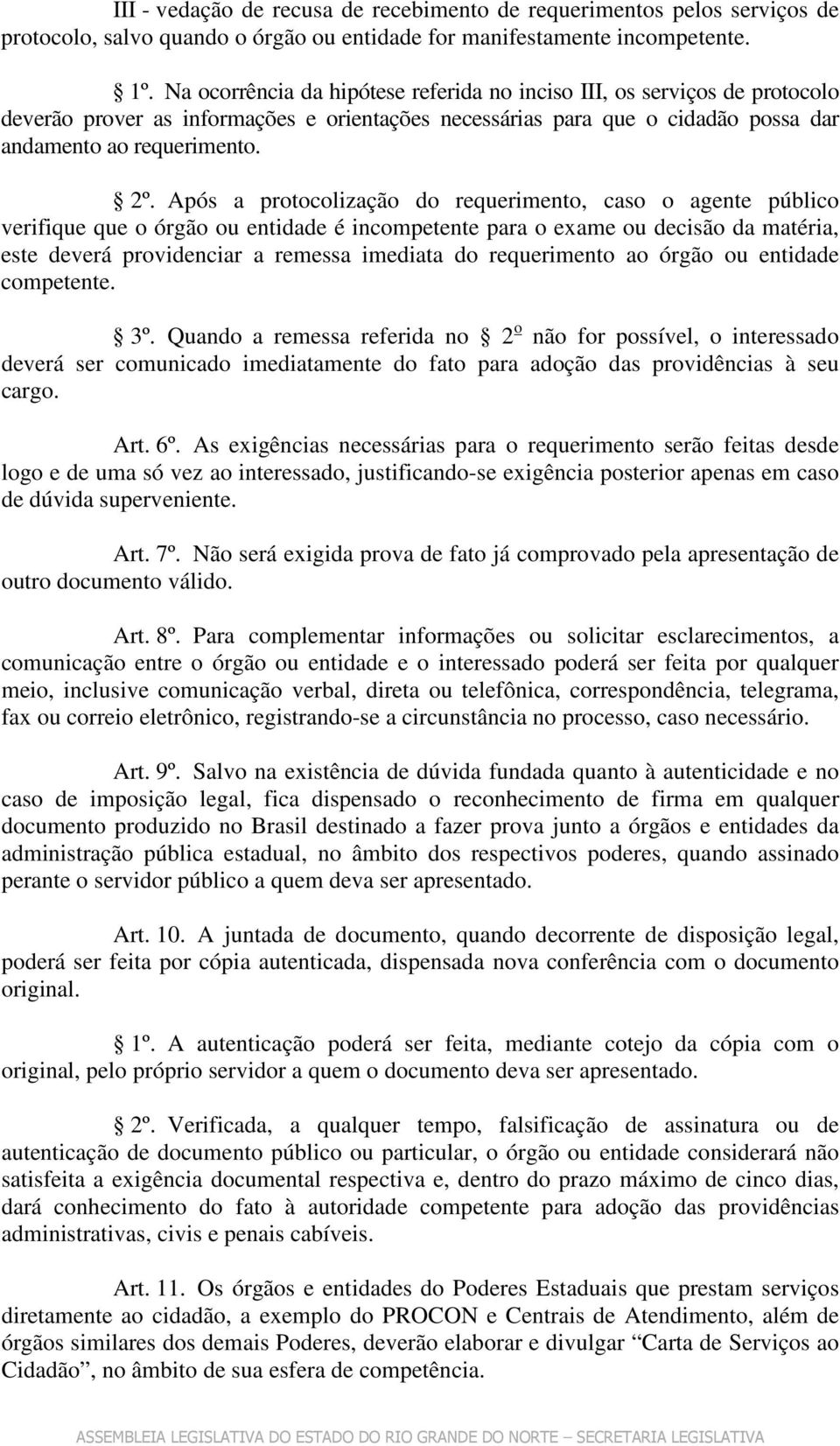 Após a protocolização do requerimento, caso o agente público verifique que o órgão ou entidade é incompetente para o exame ou decisão da matéria, este deverá providenciar a remessa imediata do