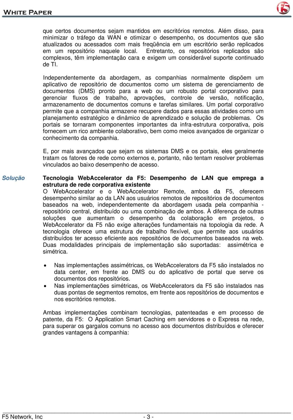 local. Entretanto, os repositórios replicados são complexos, têm implementação cara e exigem um considerável suporte continuado de TI.