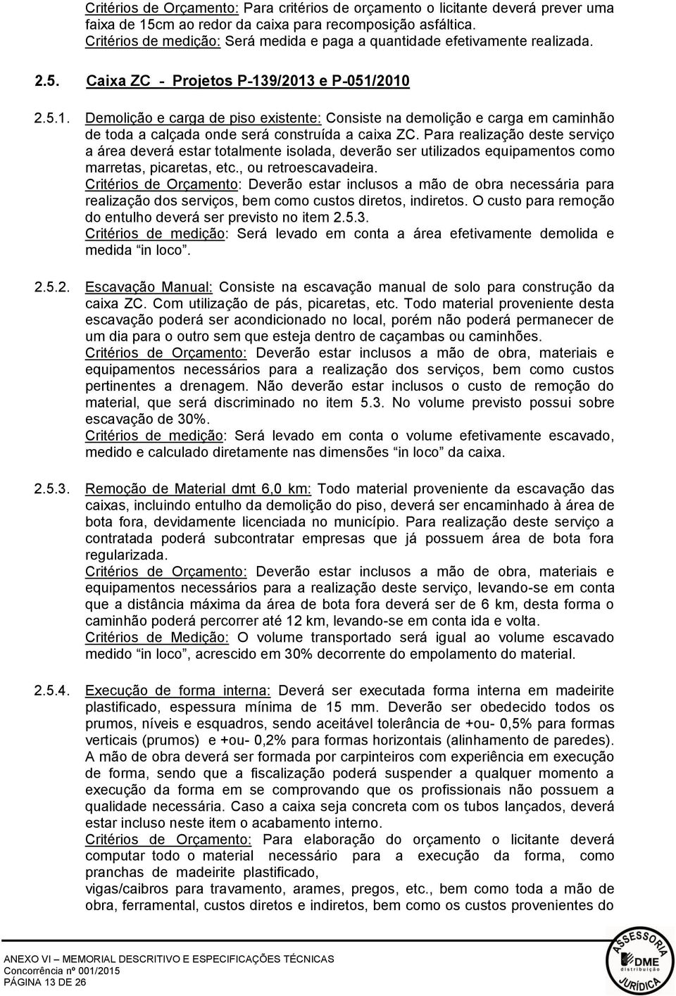 9/2013 e P-051/2010 2.5.1. Demolição e carga de piso existente: Consiste na demolição e carga em caminhão de toda a calçada onde será construída a caixa ZC.