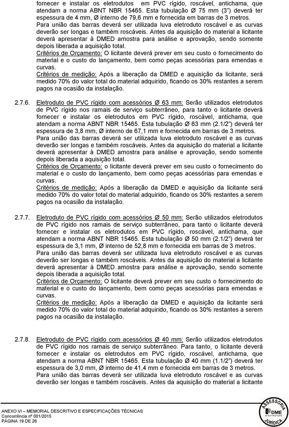 Para união das barras deverá ser utilizada luva eletroduto roscável e as curvas deverão ser longas e também roscáveis.