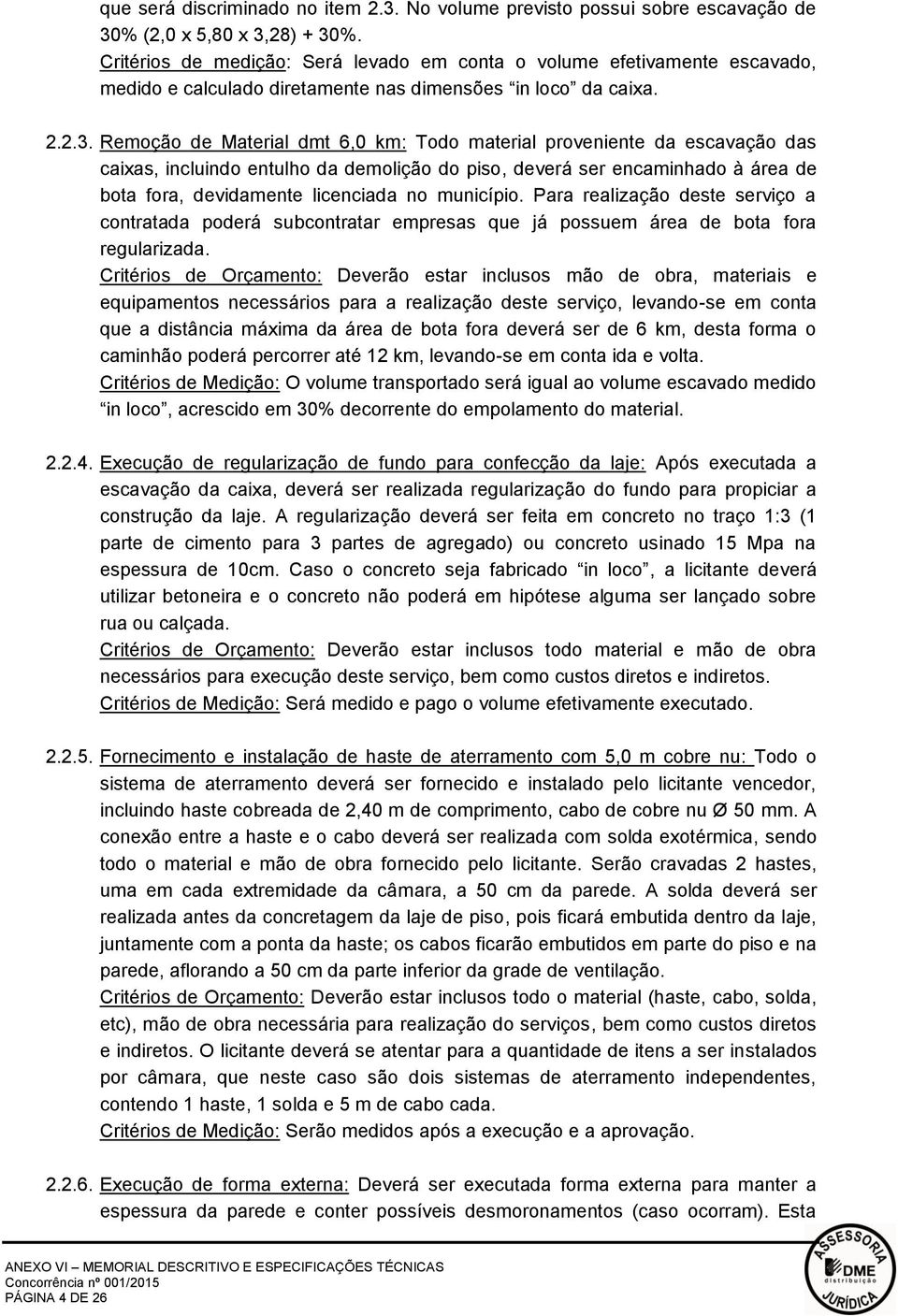 Remoção de Material dmt 6,0 km: Todo material proveniente da escavação das caixas, incluindo entulho da demolição do piso, deverá ser encaminhado à área de bota fora, devidamente licenciada no