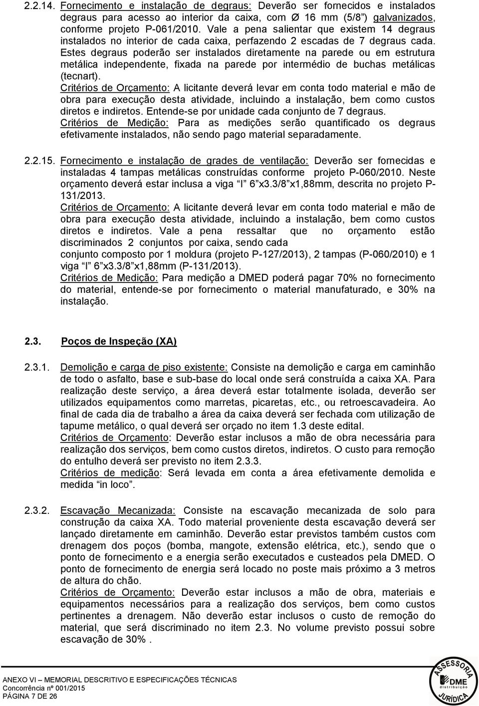 Estes degraus poderão ser instalados diretamente na parede ou em estrutura metálica independente, fixada na parede por intermédio de buchas metálicas (tecnart).