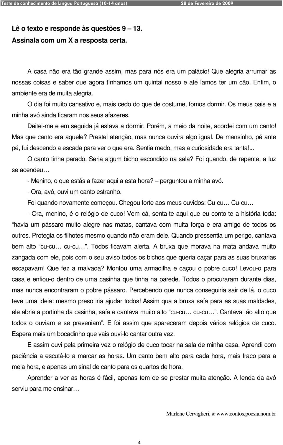 O dia foi muito cansativo e, mais cedo do que de costume, fomos dormir. Os meus pais e a minha avó ainda ficaram nos seus afazeres. Deitei-me e em seguida já estava a dormir.