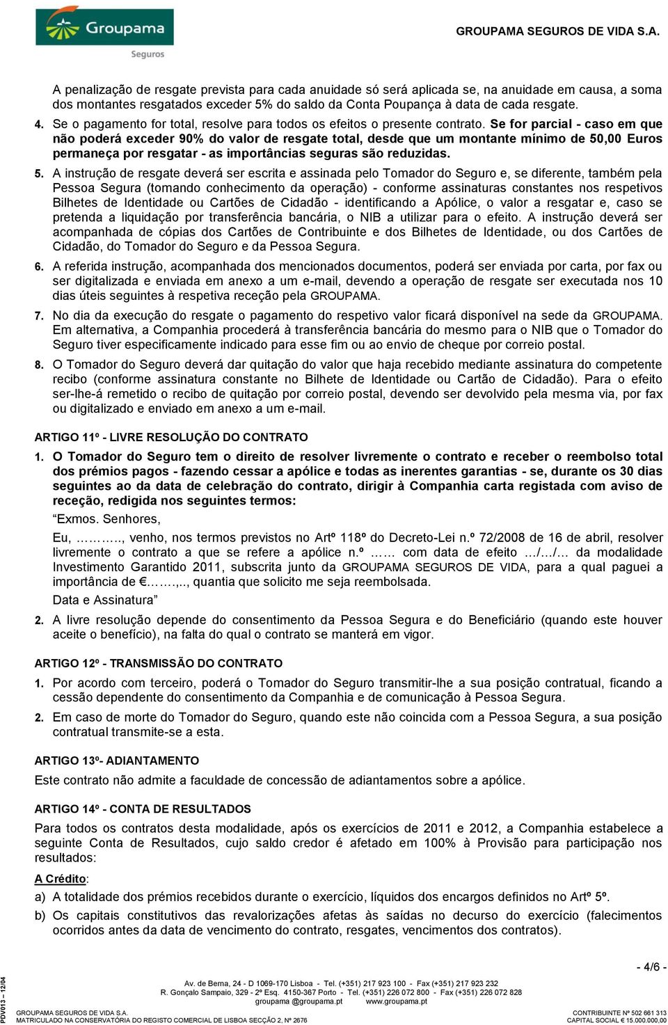 Se for parcial - caso em que não poderá exceder 90% do valor de resgate total, desde que um montante mínimo de 50