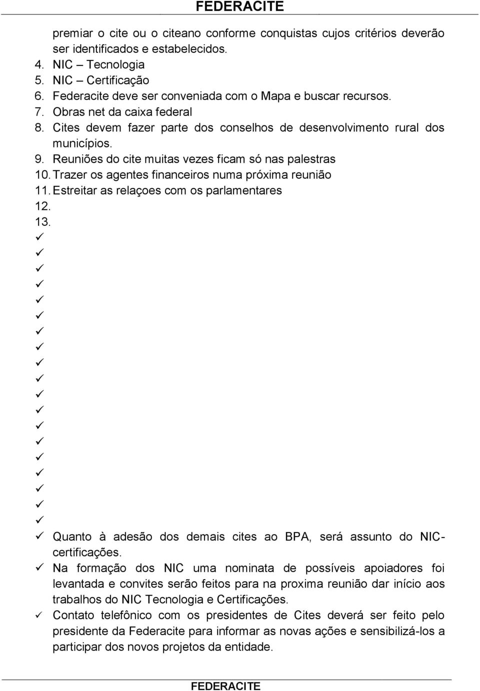 Reuniões do cite muitas vezes ficam só nas palestras 10. Trazer os agentes financeiros numa próxima reunião 11. Estreitar as relaçoes com os parlamentares 12. 13.