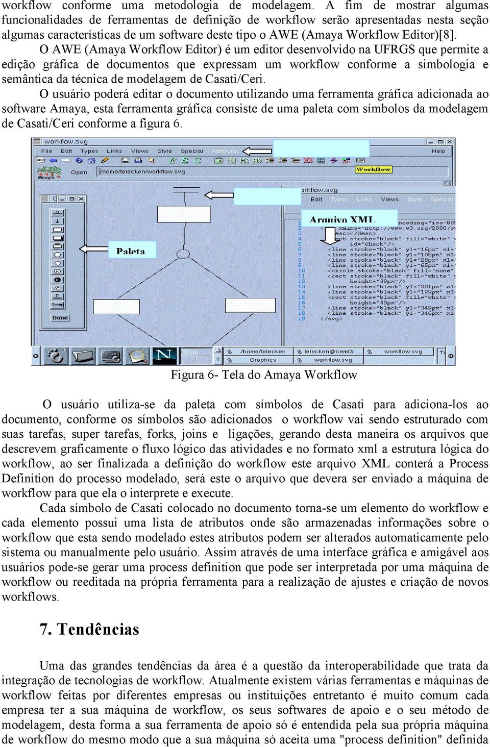 O AWE (Amaya Editor) é um editor desenvolvido na UFRGS que permite a edição gráfica de documentos que expressam um workflow conforme a simbologia e semântica da técnica de modelagem de Casati/Ceri.