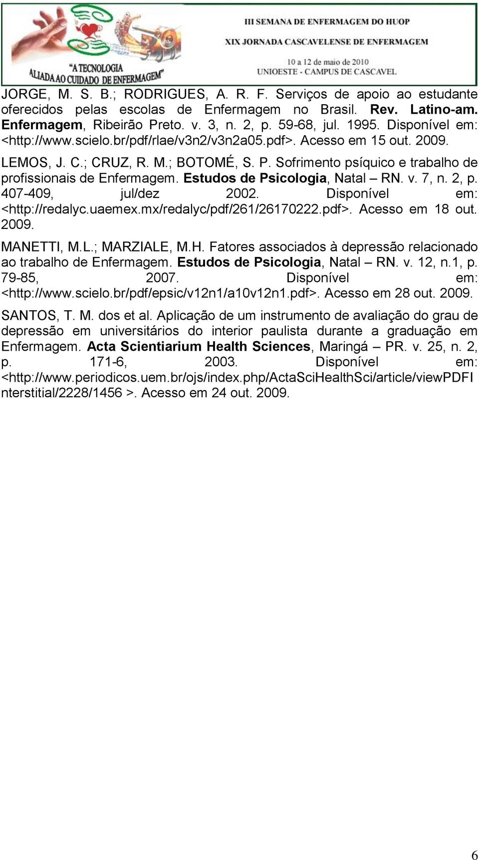 Estudos de Psicologia, Natal RN. v. 7, n. 2, p. 407-409, jul/dez 2002. Disponível em: <http://redalyc.uaemex.mx/redalyc/pdf/261/26170222.pdf>. Acesso em 18 out. 2009. MANETTI, M.L.; MARZIALE, M.H.