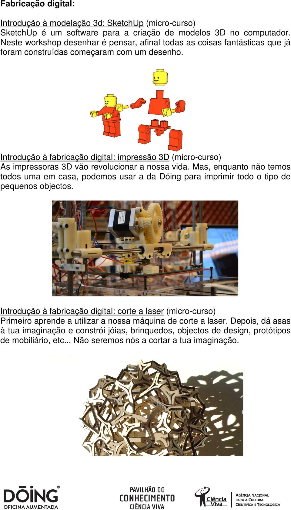 Introdução à fabricação digital: impressão 3D (micro-curso) As impressoras 3D vão revolucionar a nossa vida.