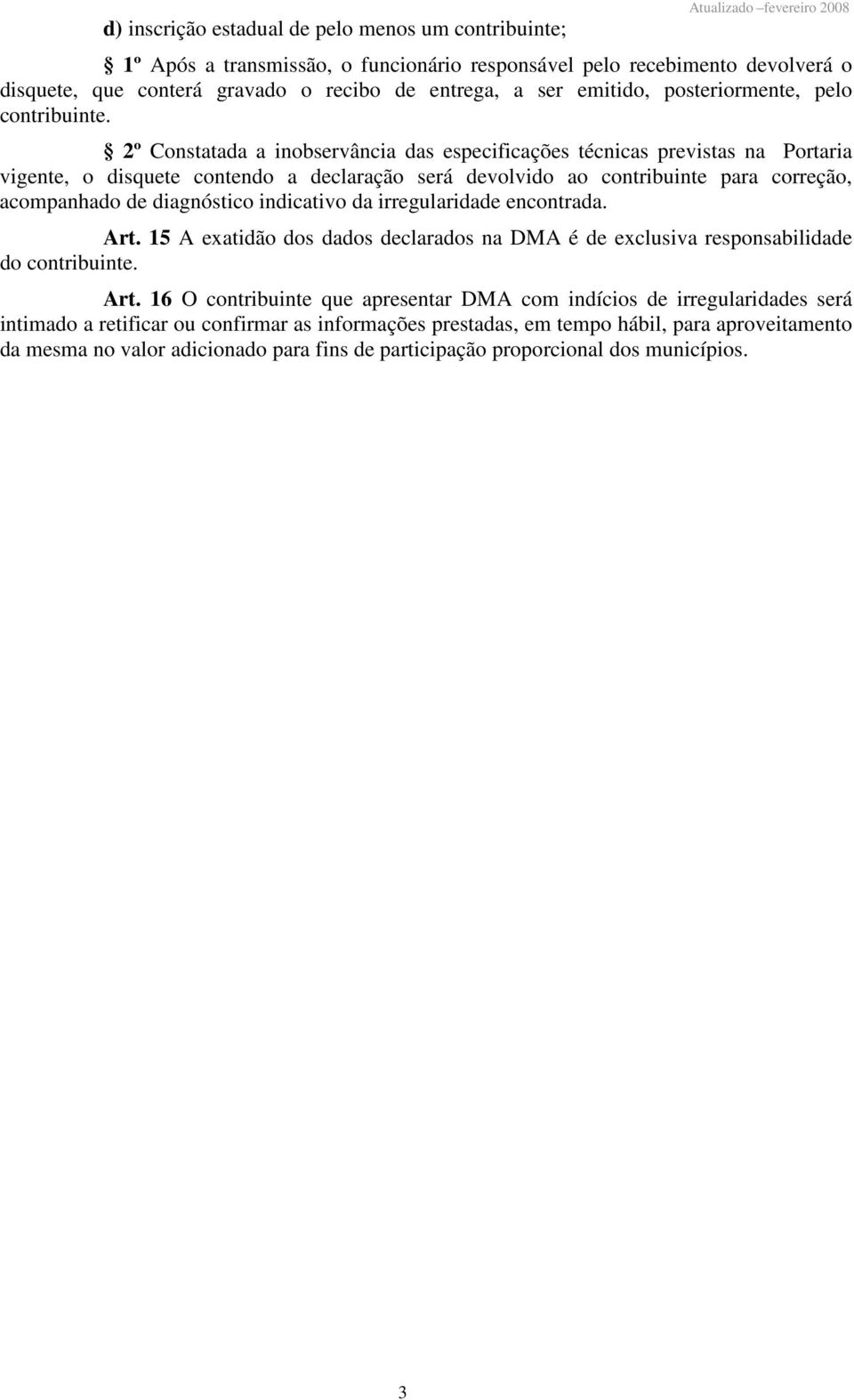 2º Constatada a inobservância das especificações técnicas previstas na Portaria vigente, o disquete contendo a declaração será devolvido ao contribuinte para correção, acompanhado de diagnóstico