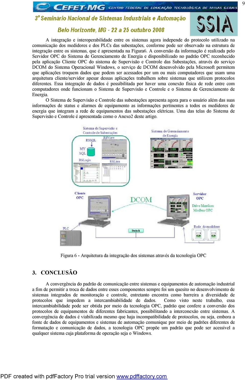 A conversão da informação é realizada pelo Servidor OPC do Sistema de Gerenciamento de Energia e disponibilizado no padrão OPC reconhecido pela aplicação Cliente OPC do sistema de Supervisão e