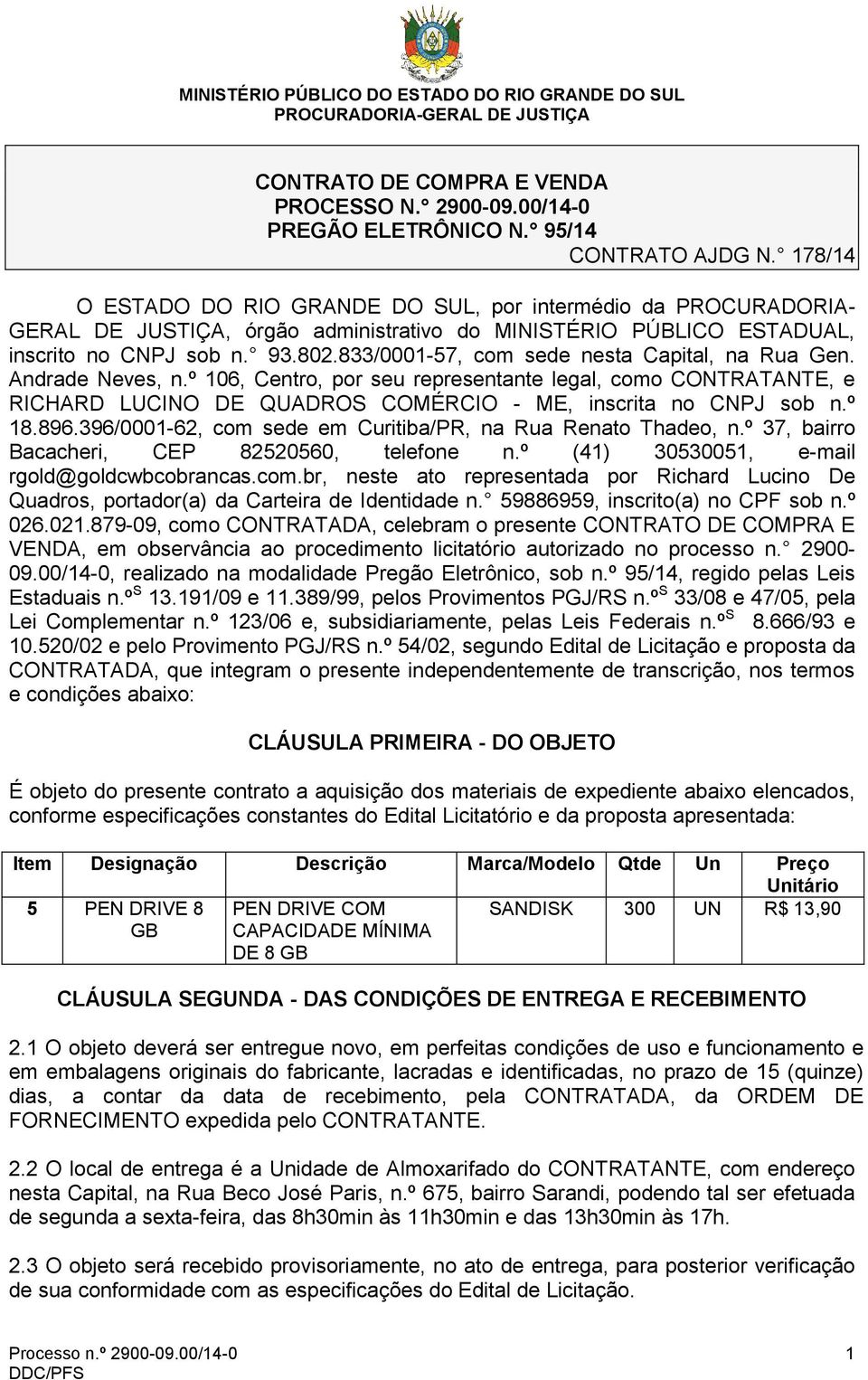 833/0001-57, com sede nesta Capital, na Rua Gen. Andrade Neves, n.º 106, Centro, por seu representante legal, como CONTRATANTE, e RICHARD LUCINO DE QUADROS COMÉRCIO - ME, inscrita no CNPJ sob n.º 18.