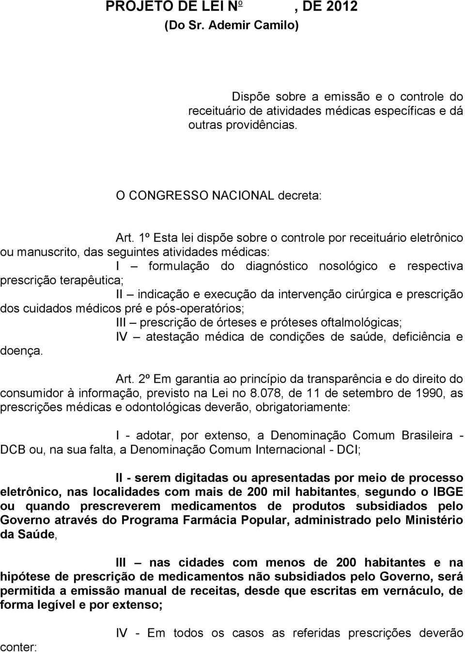 indicação e execução da intervenção cirúrgica e prescrição dos cuidados médicos pré e pós-operatórios; III prescrição de órteses e próteses oftalmológicas; IV atestação médica de condições de saúde,