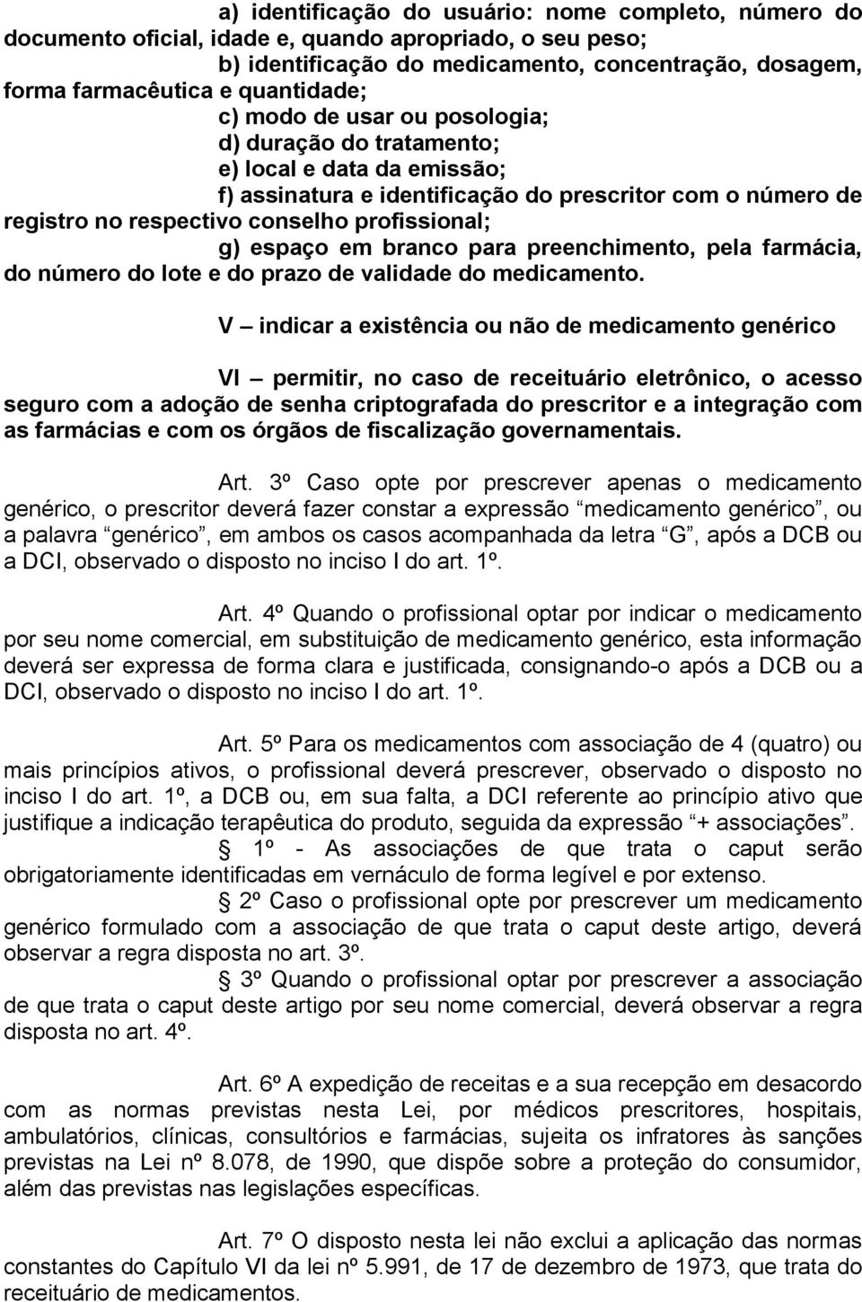 profissional; g) espaço em branco para preenchimento, pela farmácia, do número do lote e do prazo de validade do medicamento.