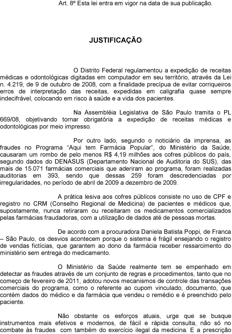 219, de 9 de outubro de 2008, com a finalidade precípua de evitar corriqueiros erros de interpretação das receitas, expedidas em caligrafia quase sempre indecifrável, colocando em risco à saúde e a