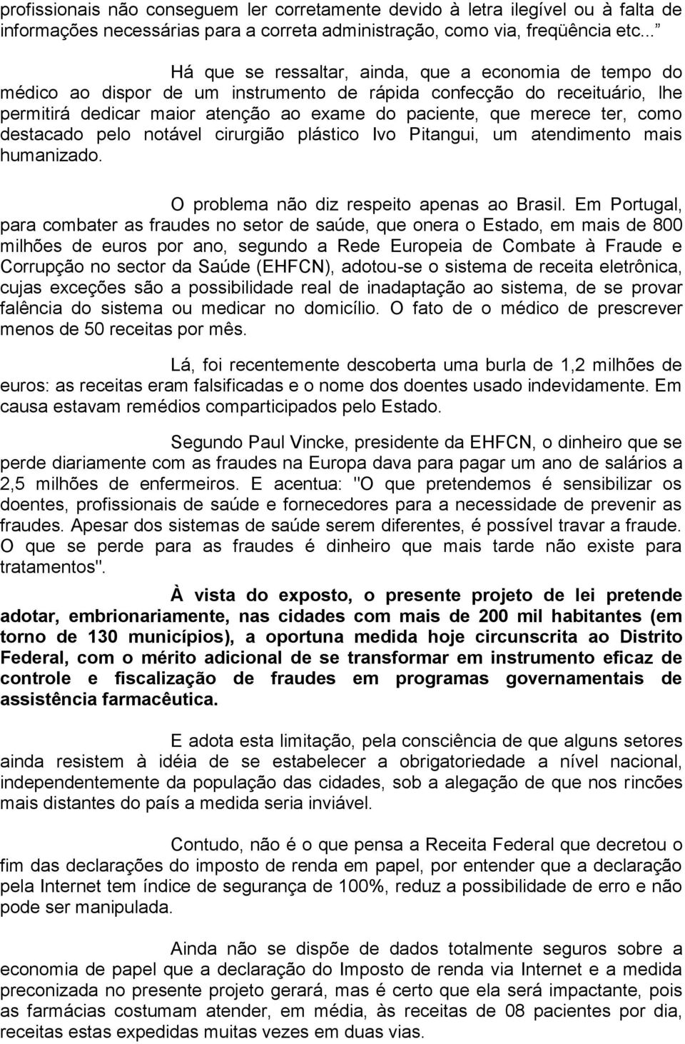 ter, como destacado pelo notável cirurgião plástico Ivo Pitangui, um atendimento mais humanizado. O problema não diz respeito apenas ao Brasil.