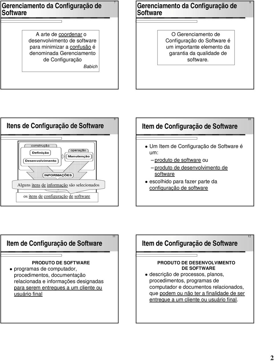 Itens de de Software 9 de Software 10 Um de Software é um: produto de software ou Alguns itens de informação são selecionados produto de desenvolvimento de software escolhido para fazer parte da de