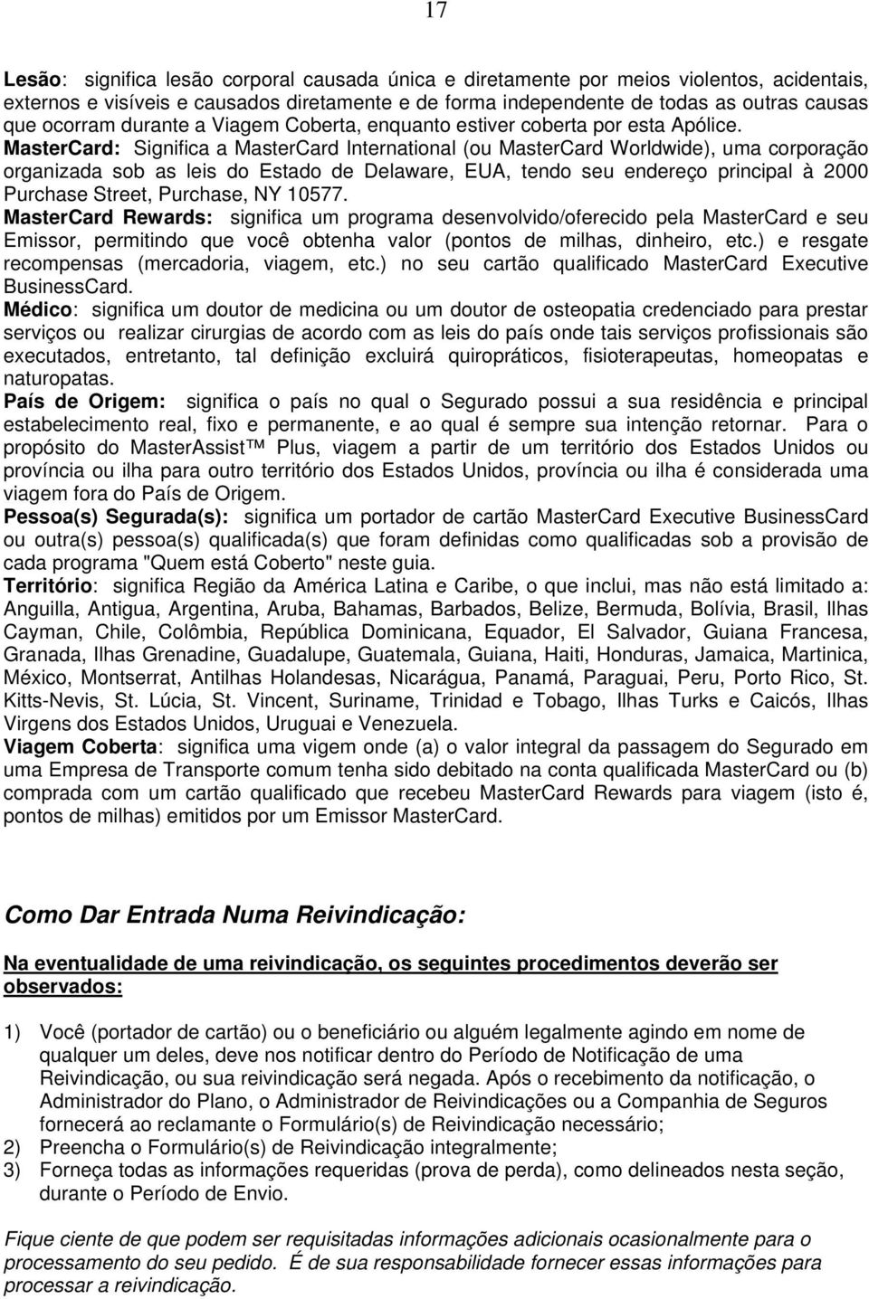 MasterCard: Significa a MasterCard International (ou MasterCard Worldwide), uma corporação organizada sob as leis do Estado de Delaware, EUA, tendo seu endereço principal à 2000 Purchase Street,