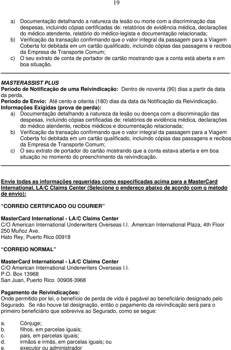 cópias das passagens e recibos da Empresa de Transporte Comum; c) O seu extrato de conta de portador de cartão mostrando que a conta está aberta e em boa situação.