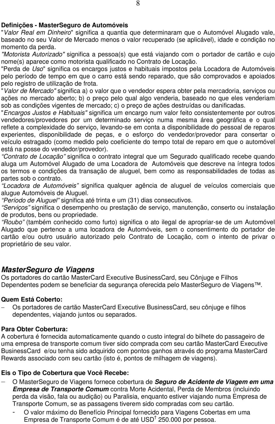 "Motorista Autorizado" significa a pessoa(s) que está viajando com o portador de cartão e cujo nome(s) aparece como motorista qualificado no Contrato de Locação.