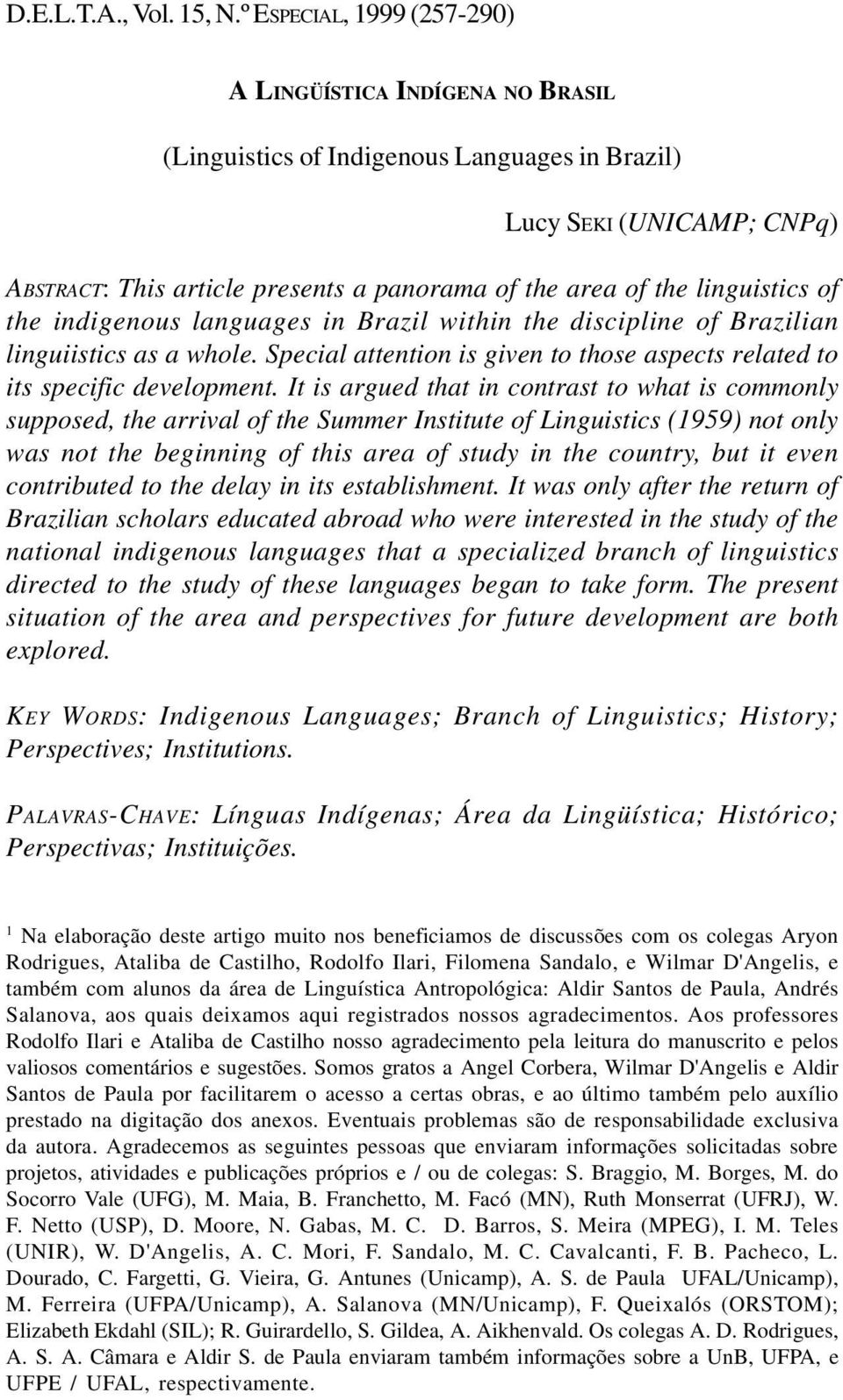 linguistics of the indigenous languages in Brazil within the discipline of Brazilian linguiistics as a whole. Special attention is given to those aspects related to its specific development.