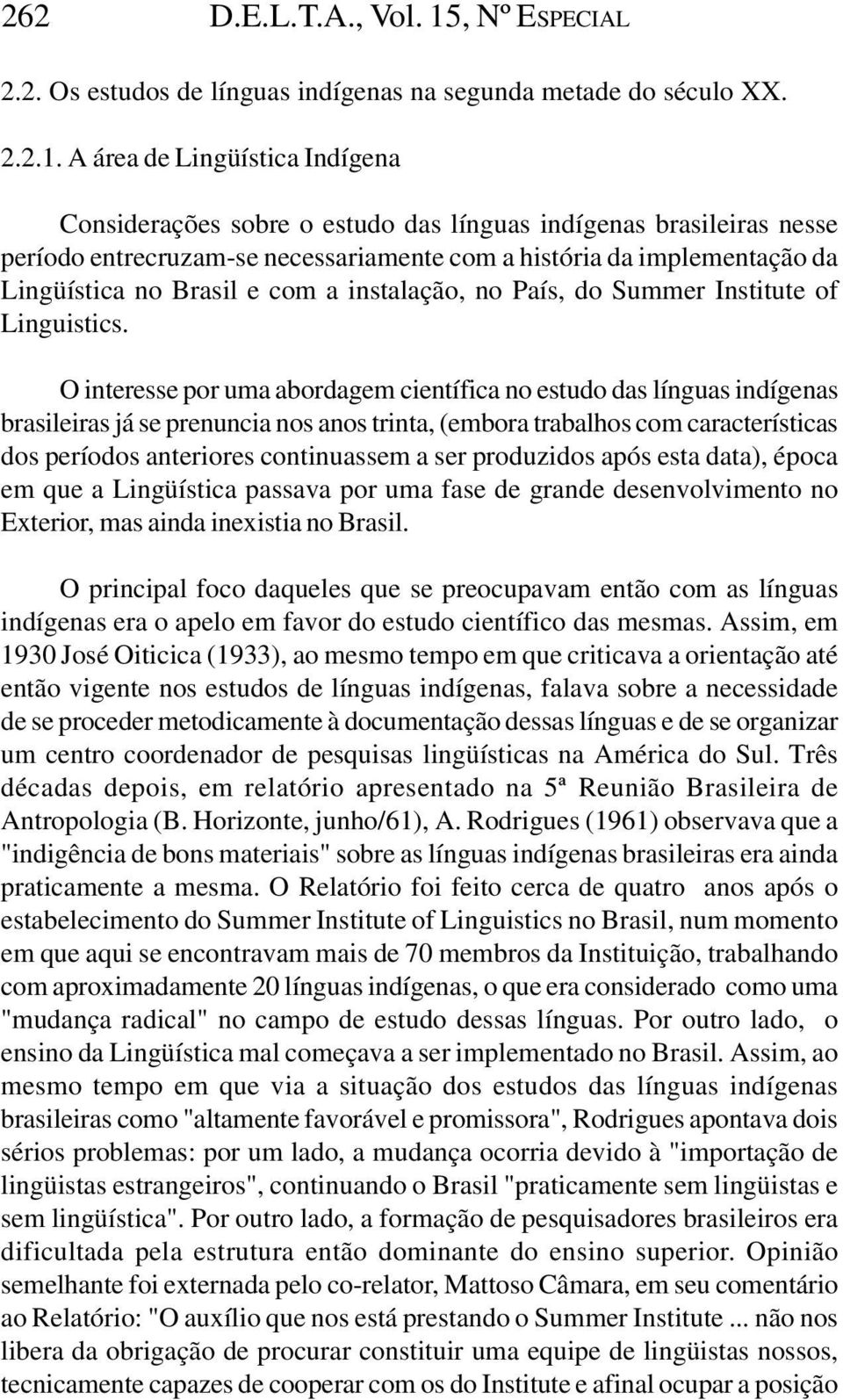 A área de Lingüística Indígena Considerações sobre o estudo das línguas indígenas brasileiras nesse período entrecruzam-se necessariamente com a história da implementação da Lingüística no Brasil e