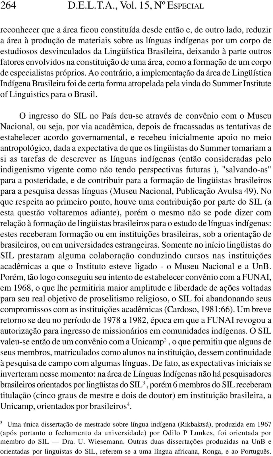Lingüística Brasileira, deixando à parte outros fatores envolvidos na constituição de uma área, como a formação de um corpo de especialistas próprios.