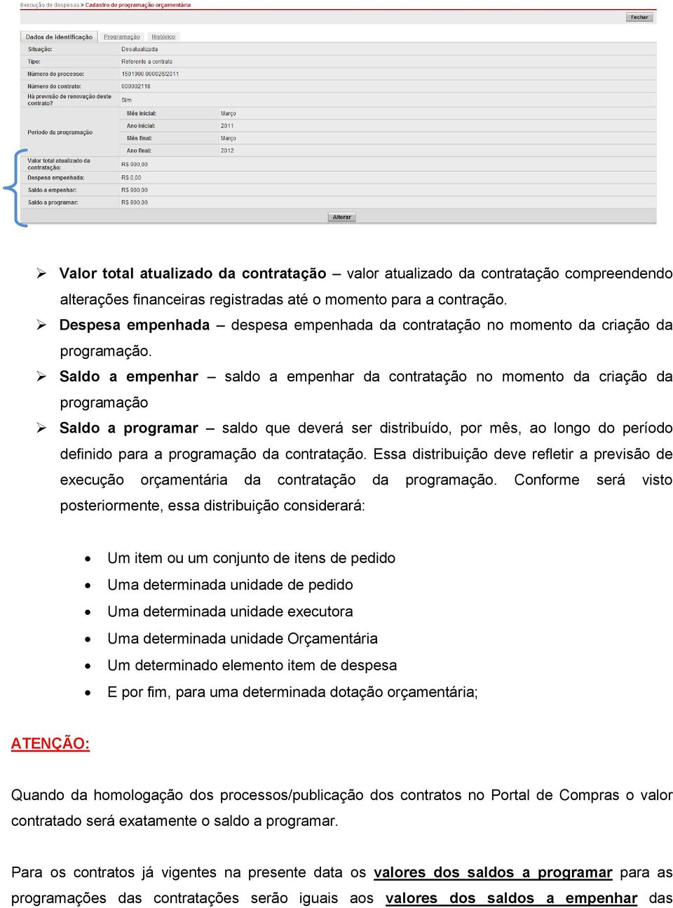 Saldo a empenhar saldo a empenhar da contratação no momento da criação da programação Saldo a programar saldo que deverá ser distribuído, por mês, ao longo do período definido para a programação da