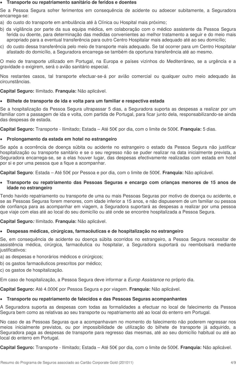 determinação das medidas convenientes ao melhor tratamento a seguir e do meio mais apropriado para a eventual transferência para outro Centro Hospitalar mais adequado até ao seu domicílio; c) do