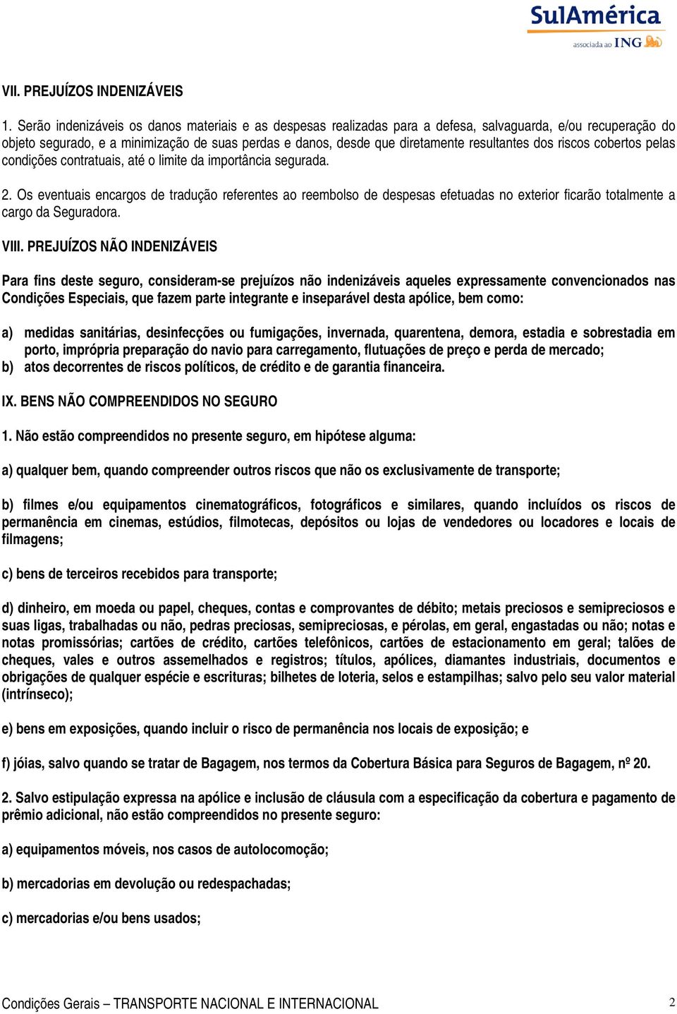 resultantes dos riscos cobertos pelas condições contratuais, até o limite da importância segurada. 2.