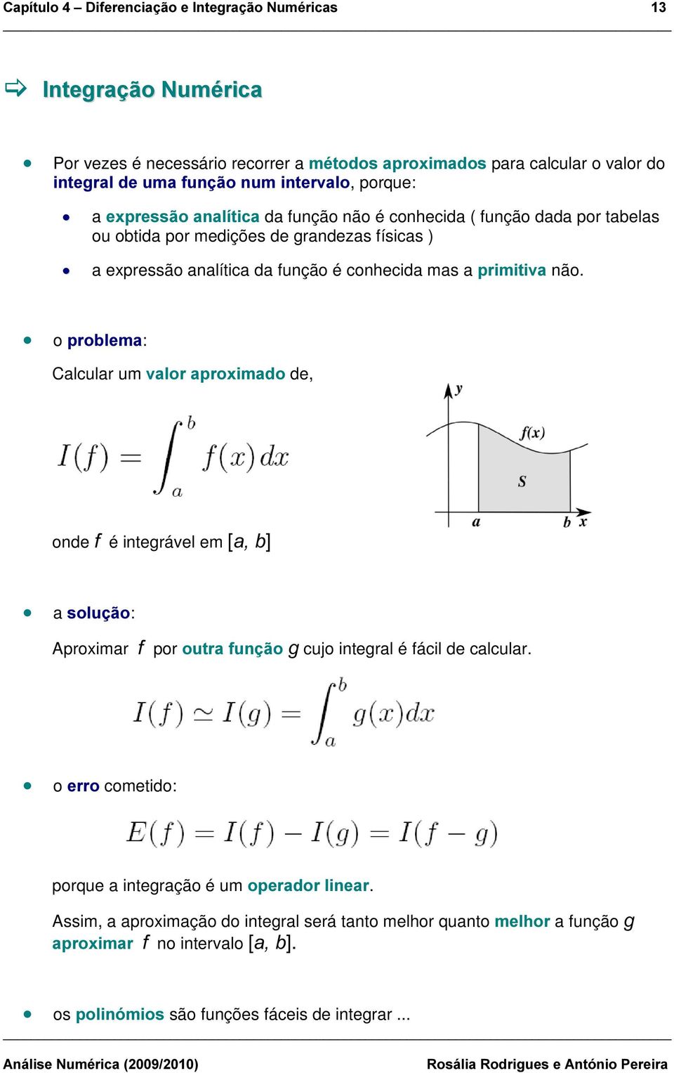 o SUREOHPD: Calcular um YDORUDSUR[LPDGRde, onde I é integrável em [DE] a VROXomR: Aproimar I por RXWUDIXQomR J cujo integral é fácil de calcular.