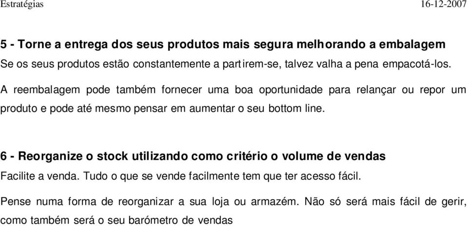 6 - Reorganize o stock utilizando como critério o volume de vendas Facilite a venda. Tudo o que se vende facilmente tem que ter acesso fácil. Pense numa forma de reorganizar a sua loja ou armazém.