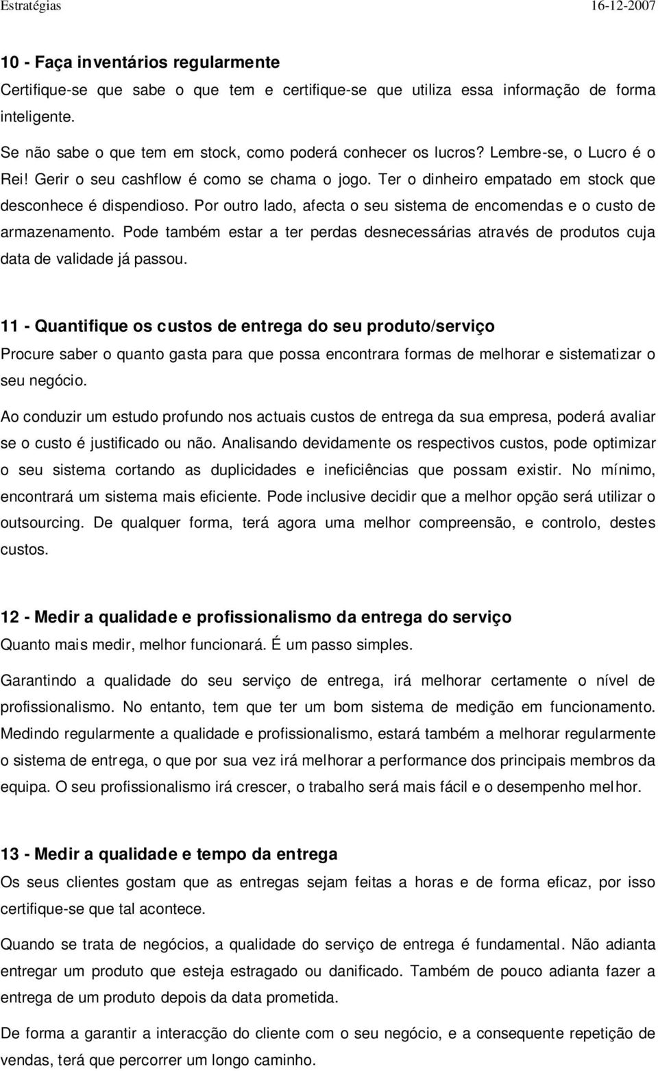 Por outro lado, afecta o seu sistema de encomendas e o custo de armazenamento. Pode também estar a ter perdas desnecessárias através de produtos cuja data de validade já passou.