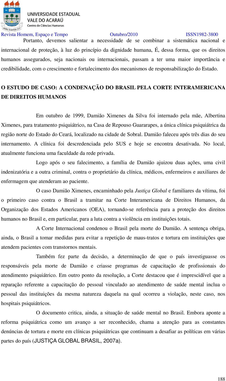 O ESTUDO DE CASO: A CONDENAÇÃO DO BRASIL PELA CORTE INTERAMERICANA DE DIREITOS HUMANOS Em outubro de 1999, Damião Ximenes da Silva foi internado pela mãe, Albertina Ximenes, para tratamento
