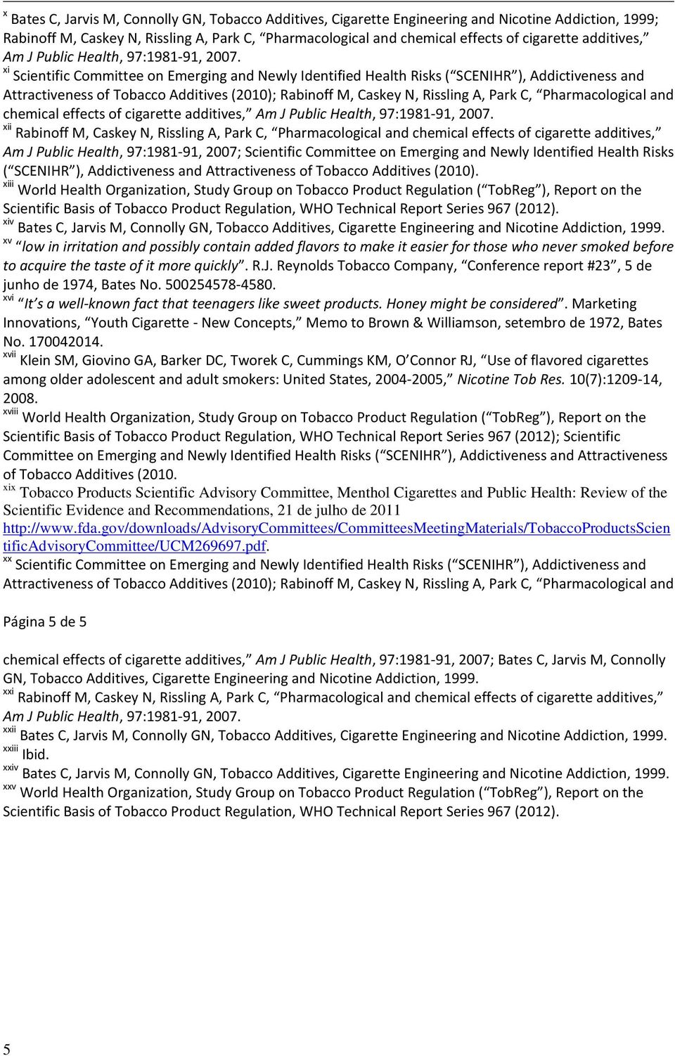 xi Scientific Committee on Emerging and Newly Identified Health Risks ( SCENIHR ), Addictiveness and Attractiveness of Tobacco Additives (2010); Rabinoff M, Caskey N, Rissling A, Park C,