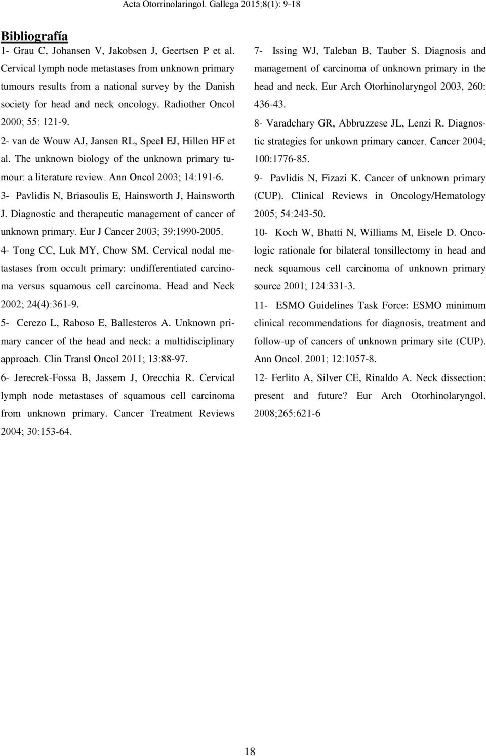 2- van de Wouw AJ, Jansen RL, Speel EJ, Hillen HF et al. The unknown biology of the unknown primary tumour: a literature review. Ann Oncol 2003; 14:191-6.