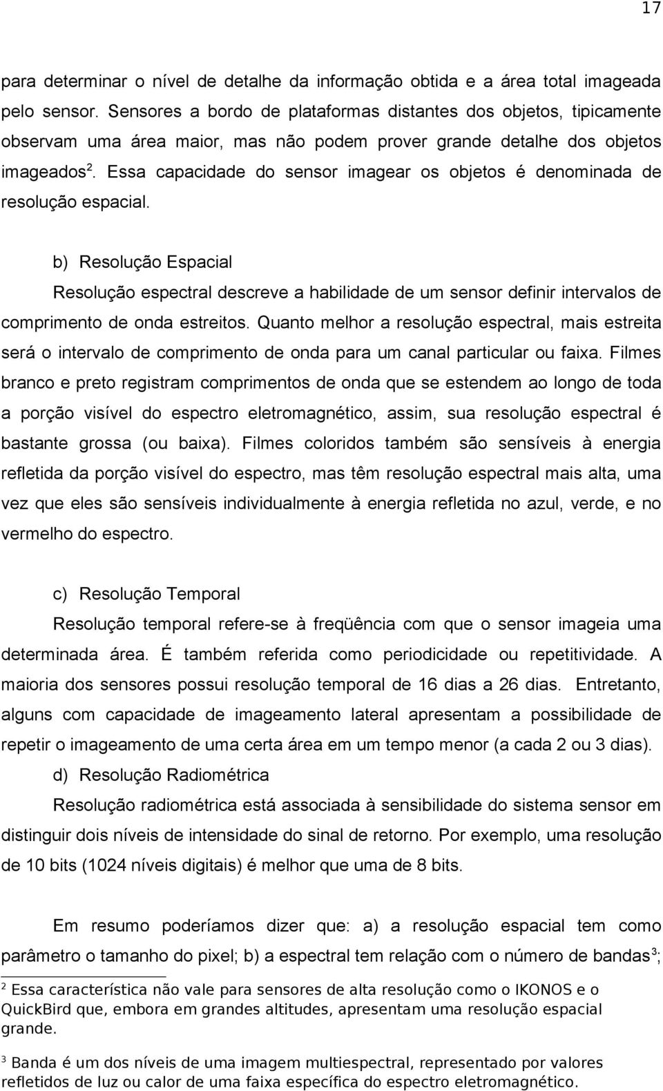 Essa capacidade do sensor imagear os objetos é denominada de resolução espacial.