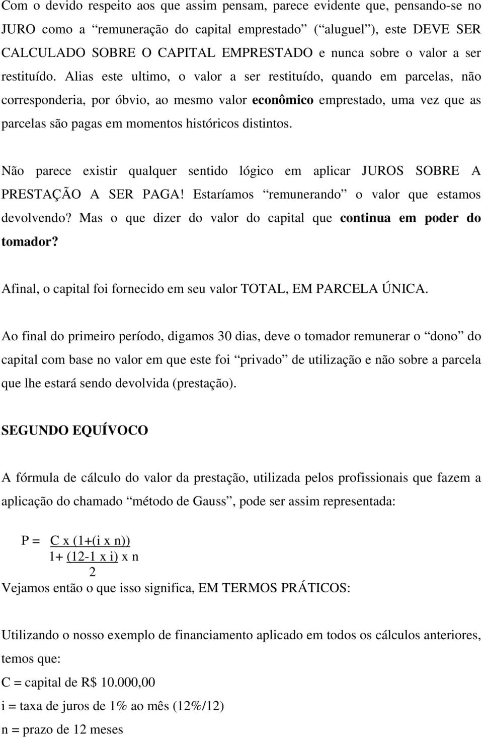 Alias este ultimo, o valor a ser restituído, quando em parcelas, não corresponderia, por óbvio, ao mesmo valor econômico emprestado, uma vez que as parcelas são pagas em momentos históricos distintos.