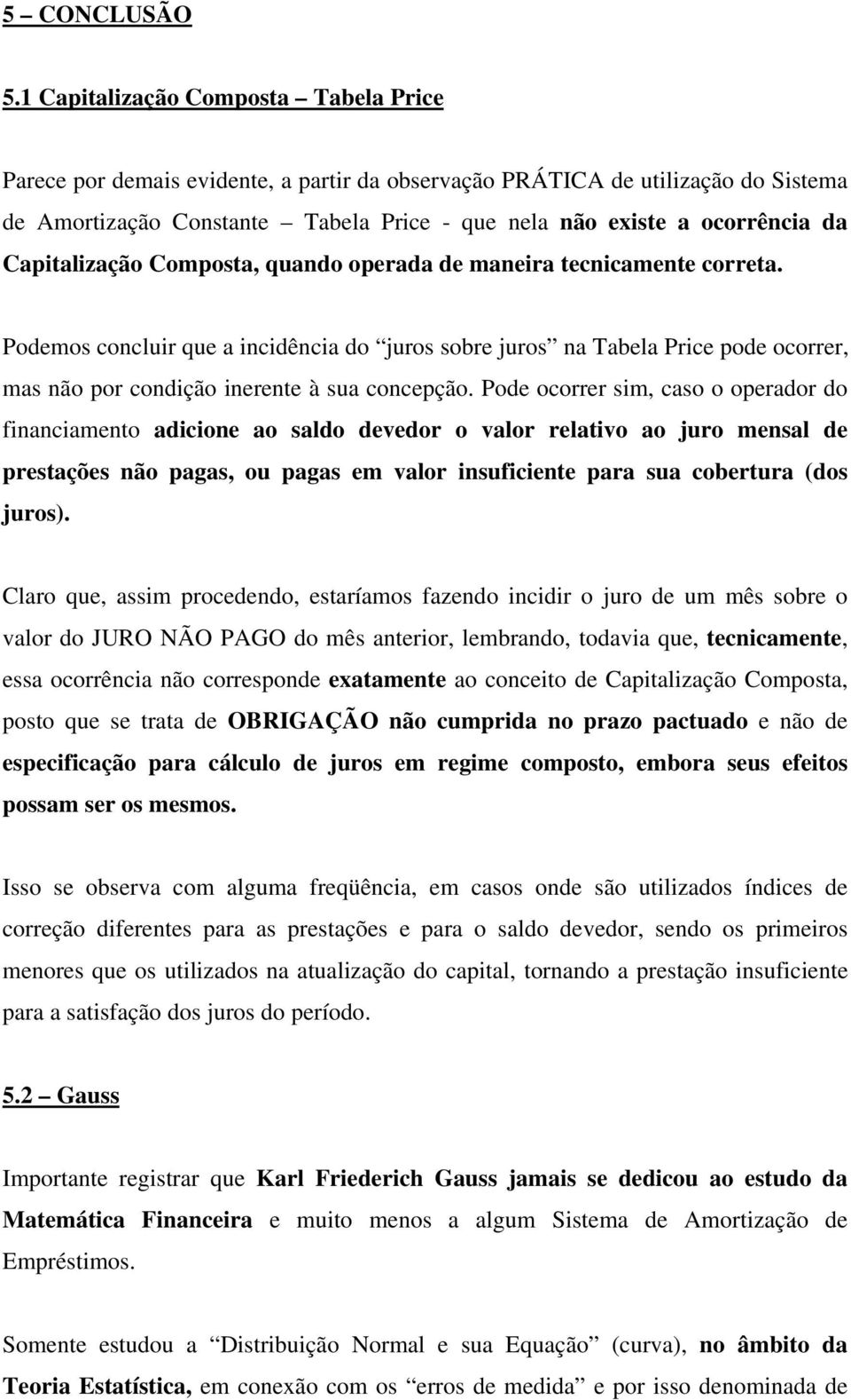 Capitalização Composta, quando operada de maneira tecnicamente correta.